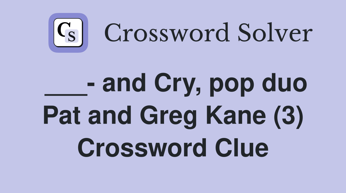 ___- and Cry, pop duo Pat and Greg Kane (3) Crossword Clue
