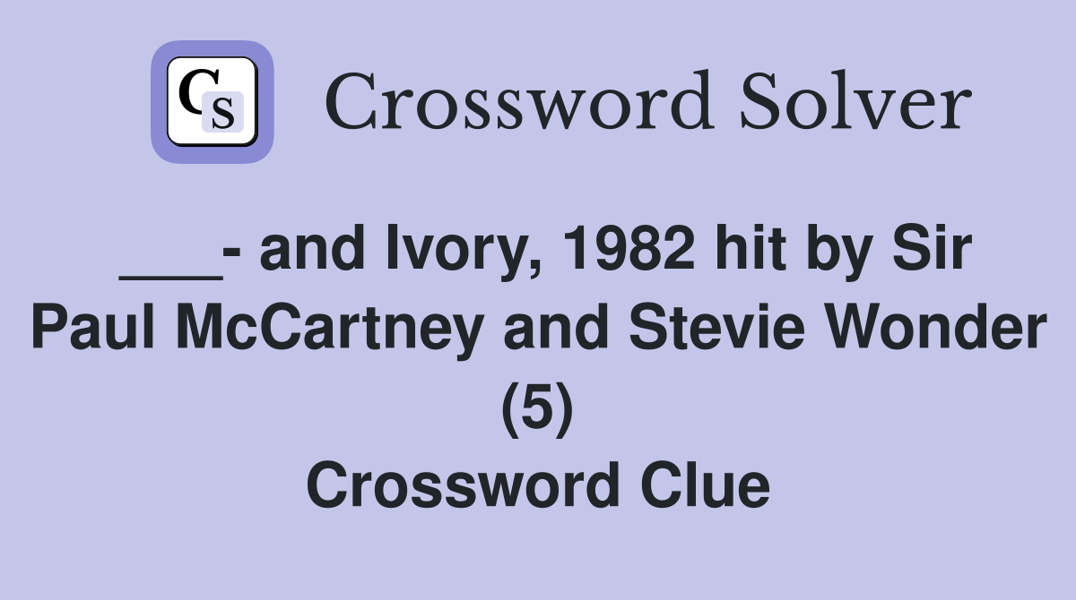 ___- and Ivory, 1982 hit by Sir Paul McCartney and Stevie Wonder (5) Crossword Clue