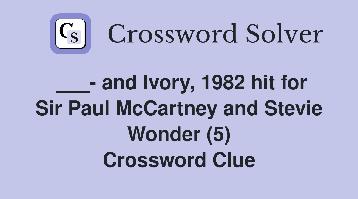 ___- and Ivory, 1982 hit for Sir Paul McCartney and Stevie Wonder (5) Crossword Clue