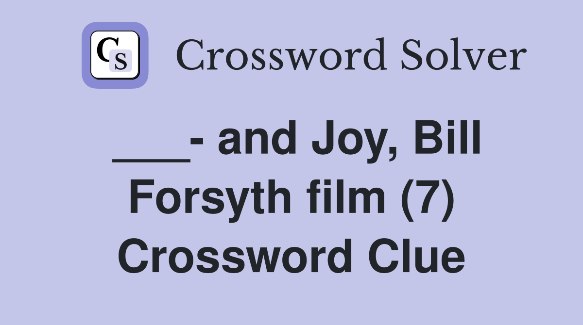 ___- and Joy, Bill Forsyth film (7) Crossword Clue