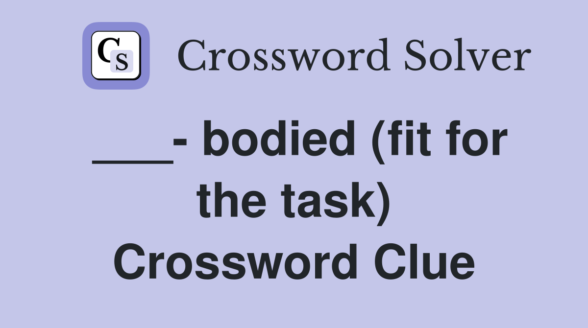 ___- bodied (fit for the task) Crossword Clue
