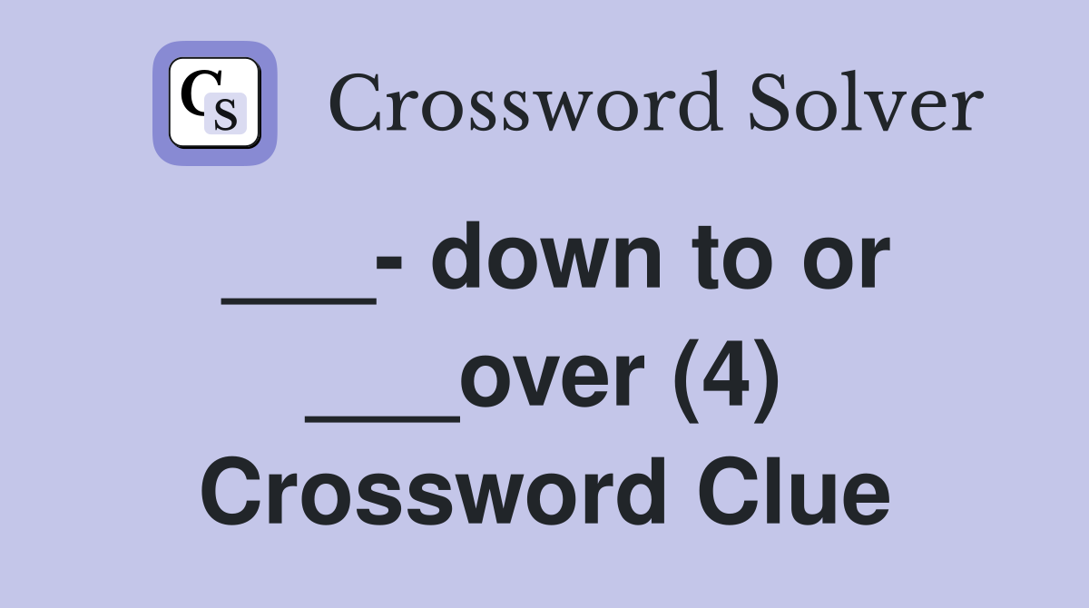 ___- down to or ___over (4) Crossword Clue
