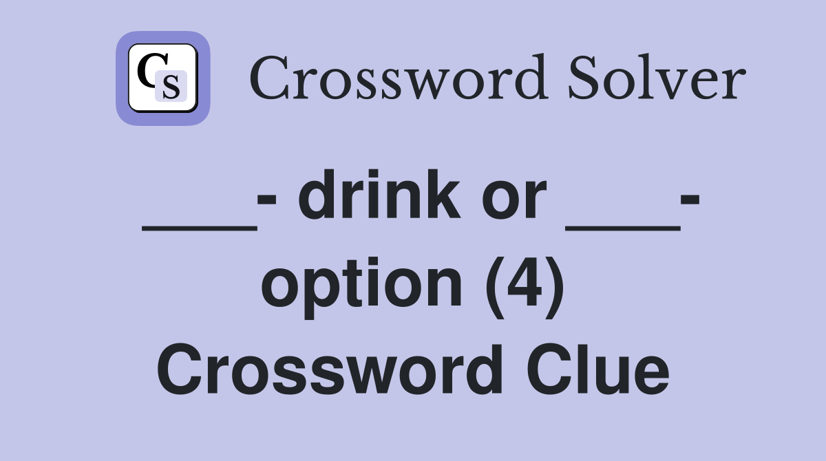 ___- drink or ___- option (4) Crossword Clue