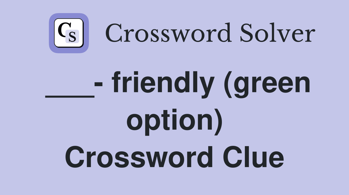 ___- friendly (green option) Crossword Clue