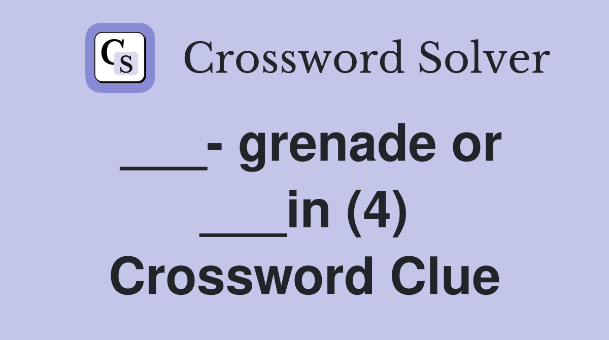 ___- grenade or ___in (4) Crossword Clue