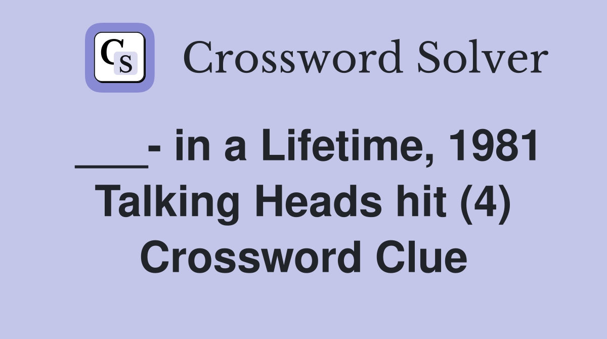 ___- in a Lifetime, 1981 Talking Heads hit (4) Crossword Clue