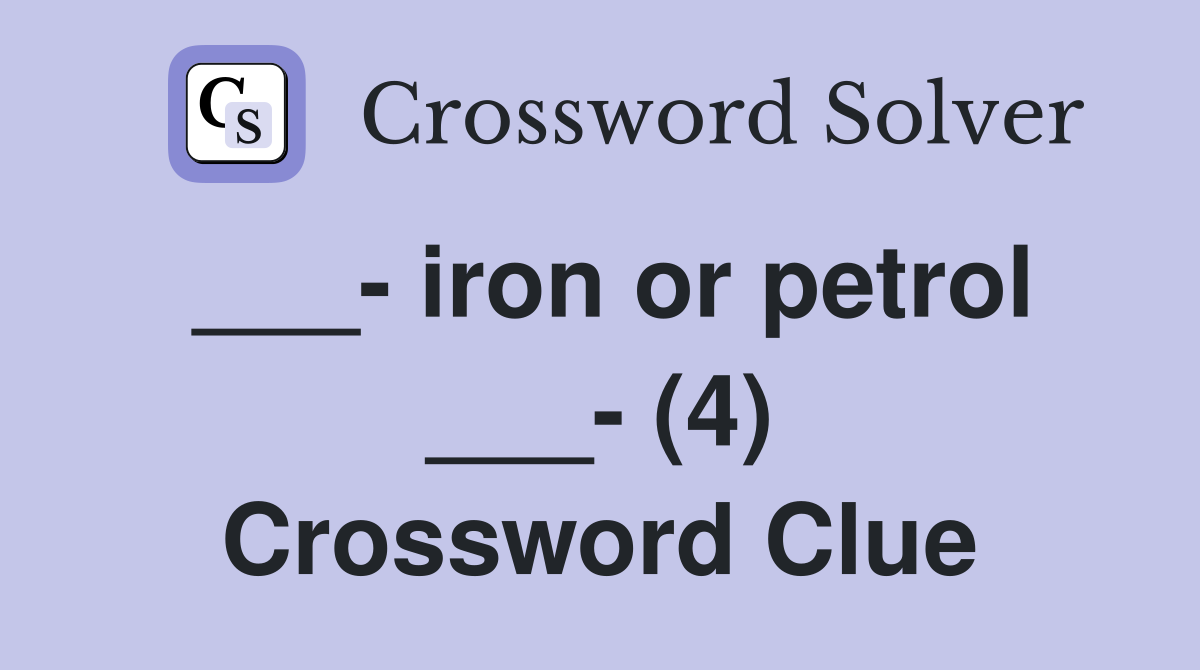 ___- iron or petrol ___- (4) Crossword Clue
