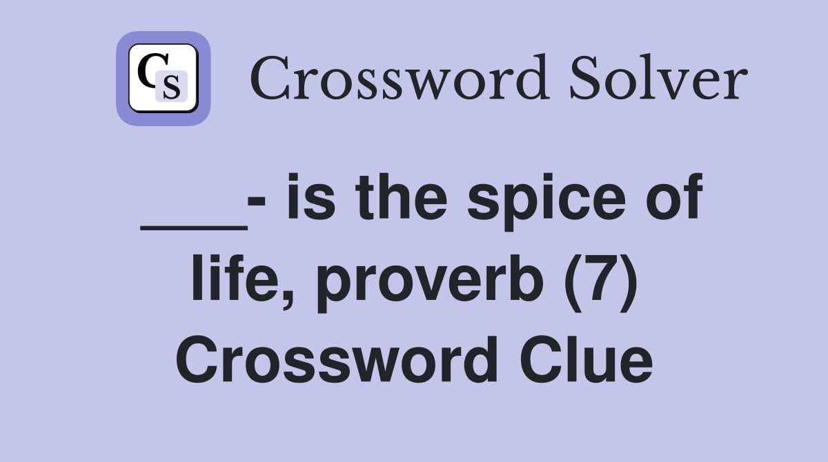 ___- is the spice of life, proverb (7) Crossword Clue