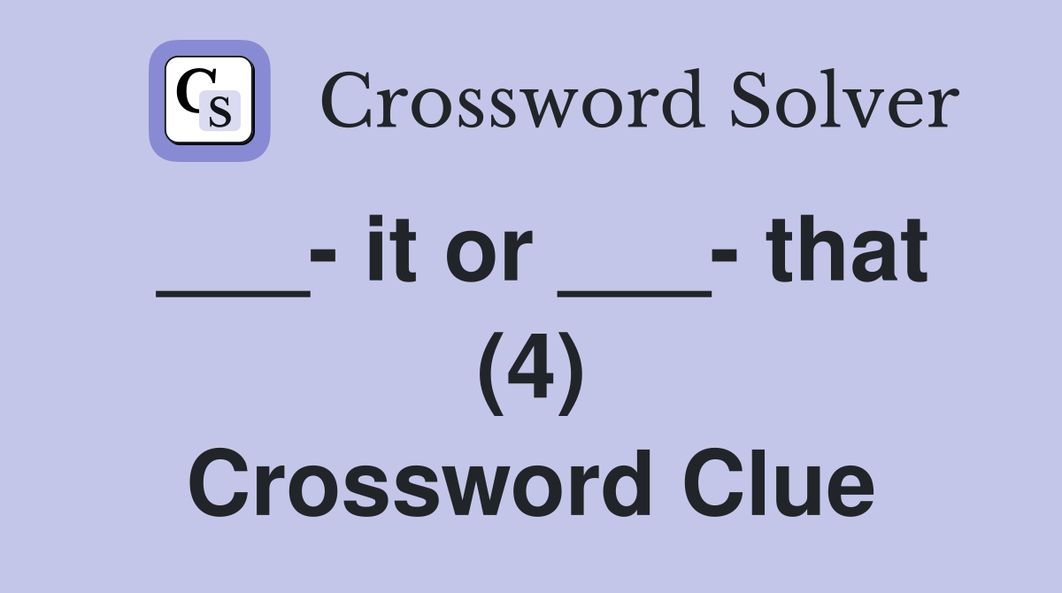 ___- it or ___- that (4) Crossword Clue