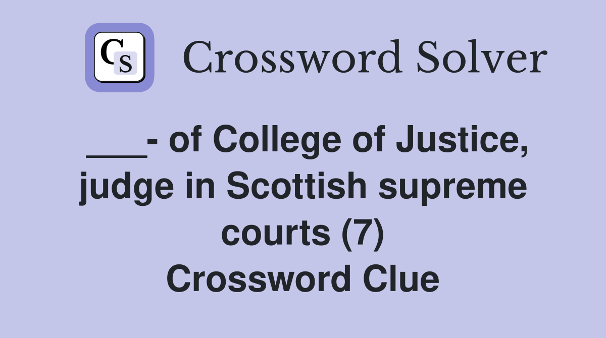 ___- of College of Justice, judge in Scottish supreme courts (7) Crossword Clue