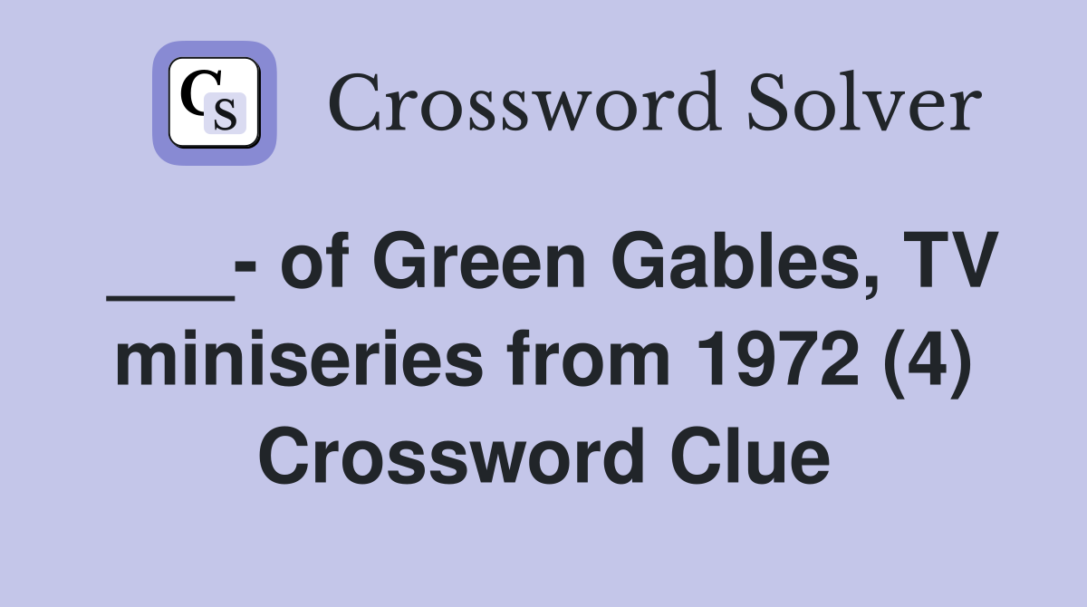 ___- of Green Gables, TV miniseries from 1972 (4) Crossword Clue