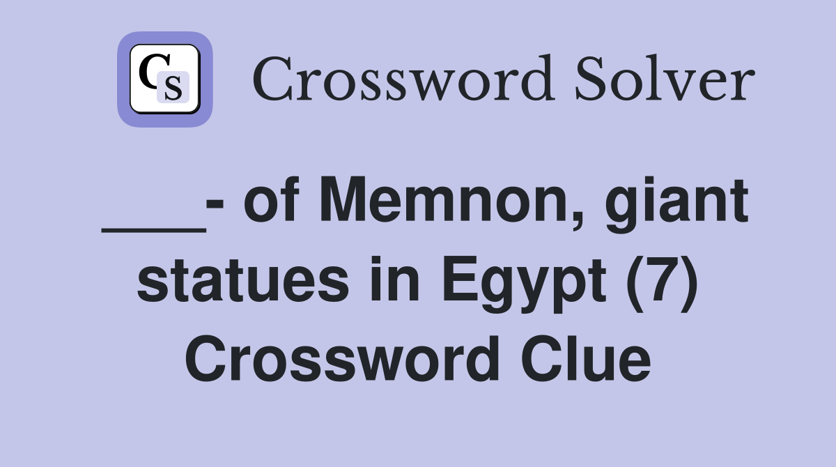 ___- of Memnon, giant statues in Egypt (7) Crossword Clue