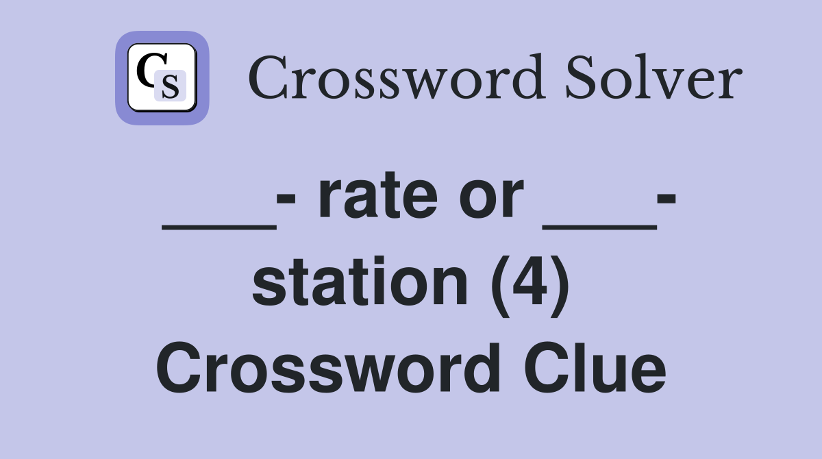 ___- rate or ___- station (4) Crossword Clue