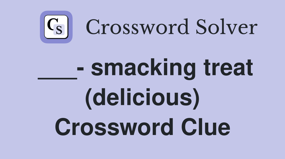 ___- smacking treat (delicious) Crossword Clue