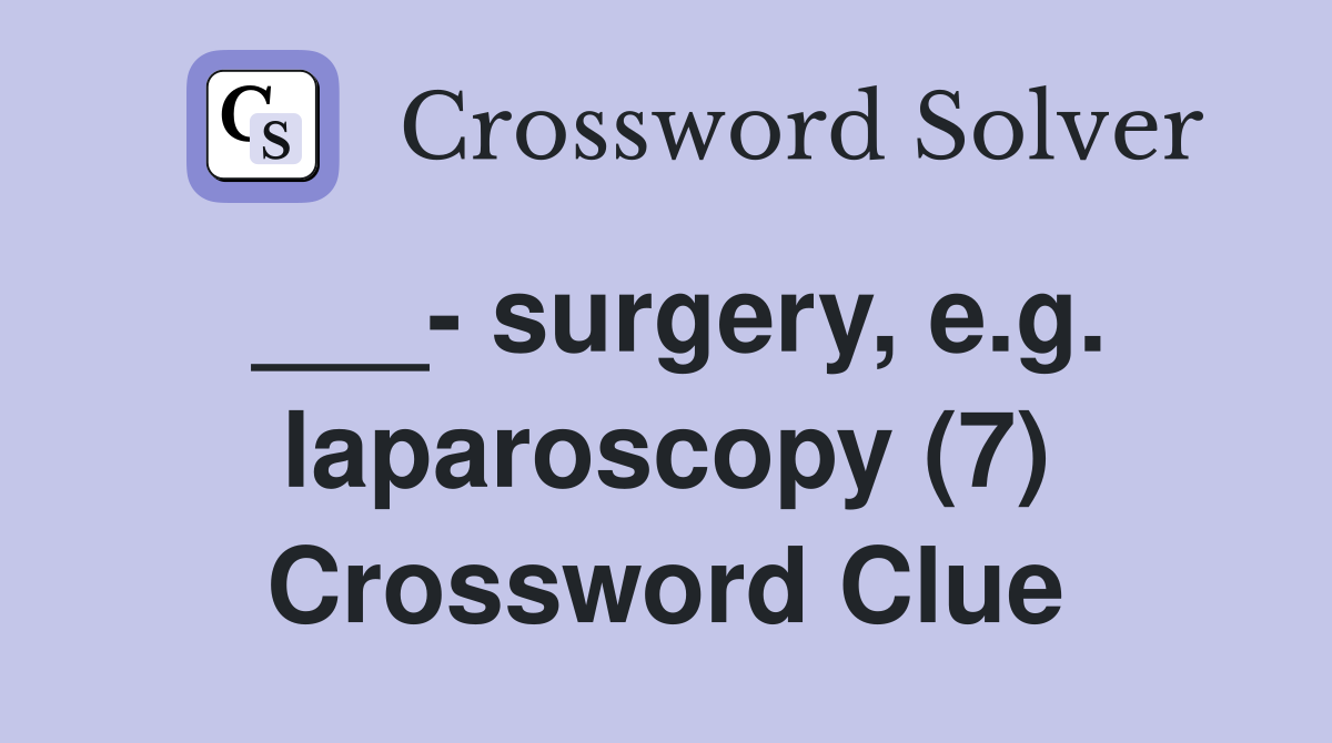 ___- surgery, e.g. laparoscopy (7) Crossword Clue