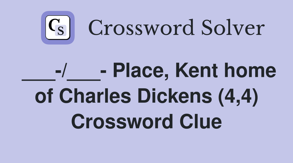 ___-/___- Place, Kent home of Charles Dickens (4,4) Crossword Clue
