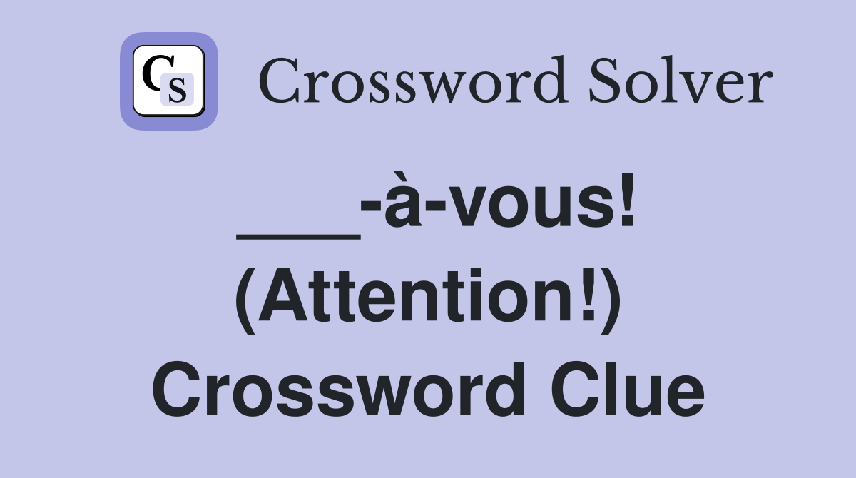 ___-à-vous! (Attention!) Crossword Clue