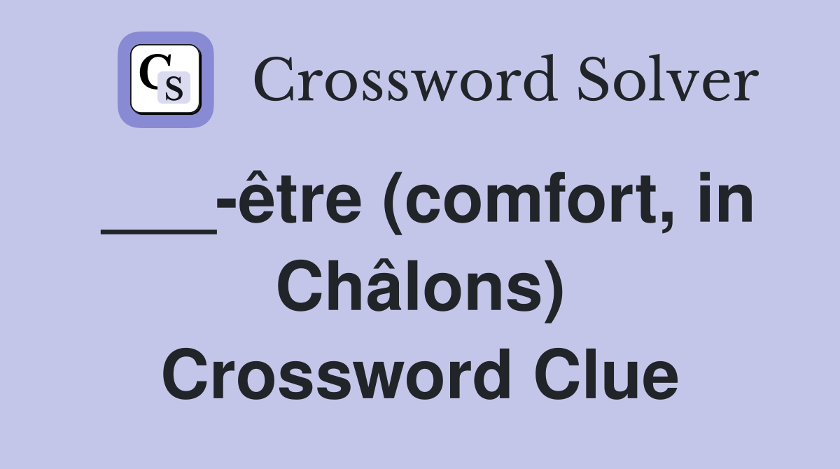___-être (comfort, in Châlons) Crossword Clue
