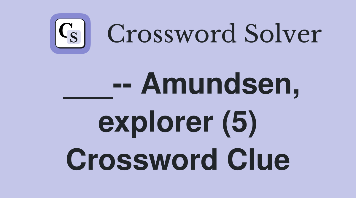 ___-- Amundsen, explorer (5) Crossword Clue