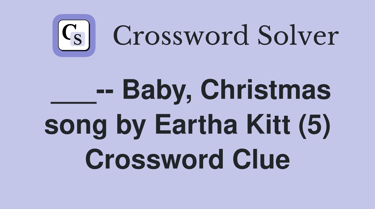 ___-- Baby, Christmas song by Eartha Kitt (5) Crossword Clue