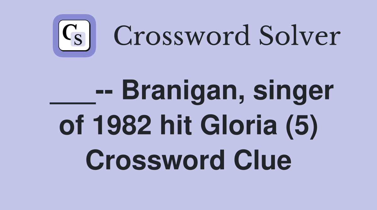 ___-- Branigan, singer of 1982 hit Gloria (5) Crossword Clue