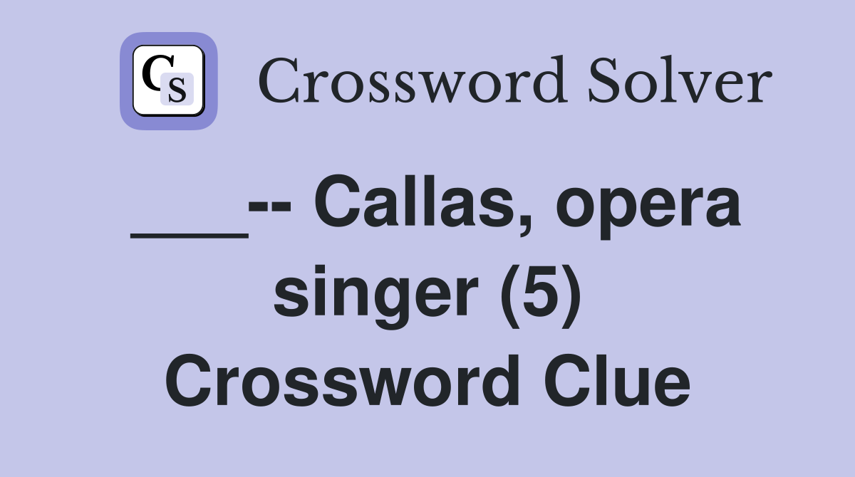 Callas opera singer (5) Crossword Clue Answers Crossword Solver