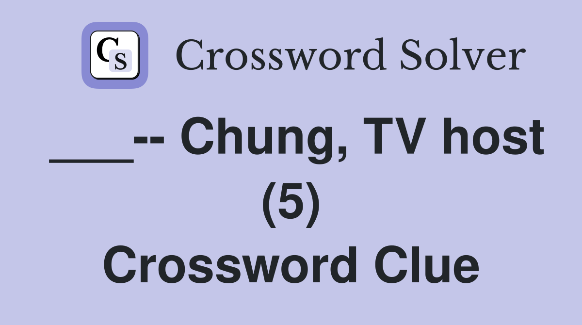 ___-- Chung, TV host (5) Crossword Clue