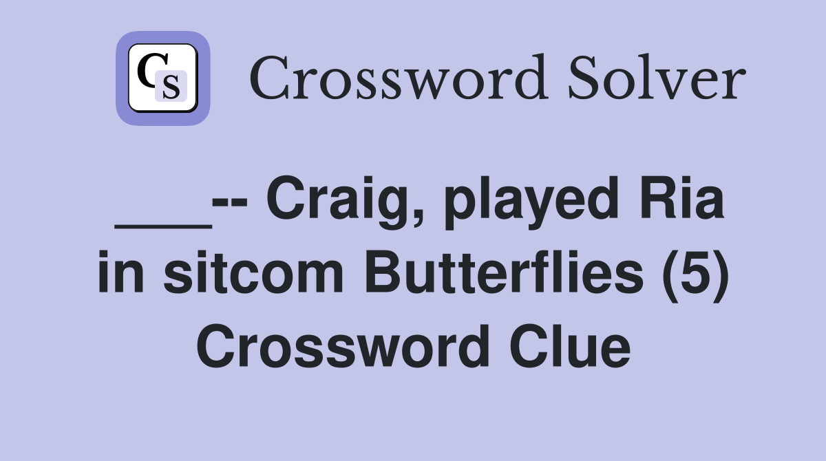 ___-- Craig, played Ria in sitcom Butterflies (5) Crossword Clue