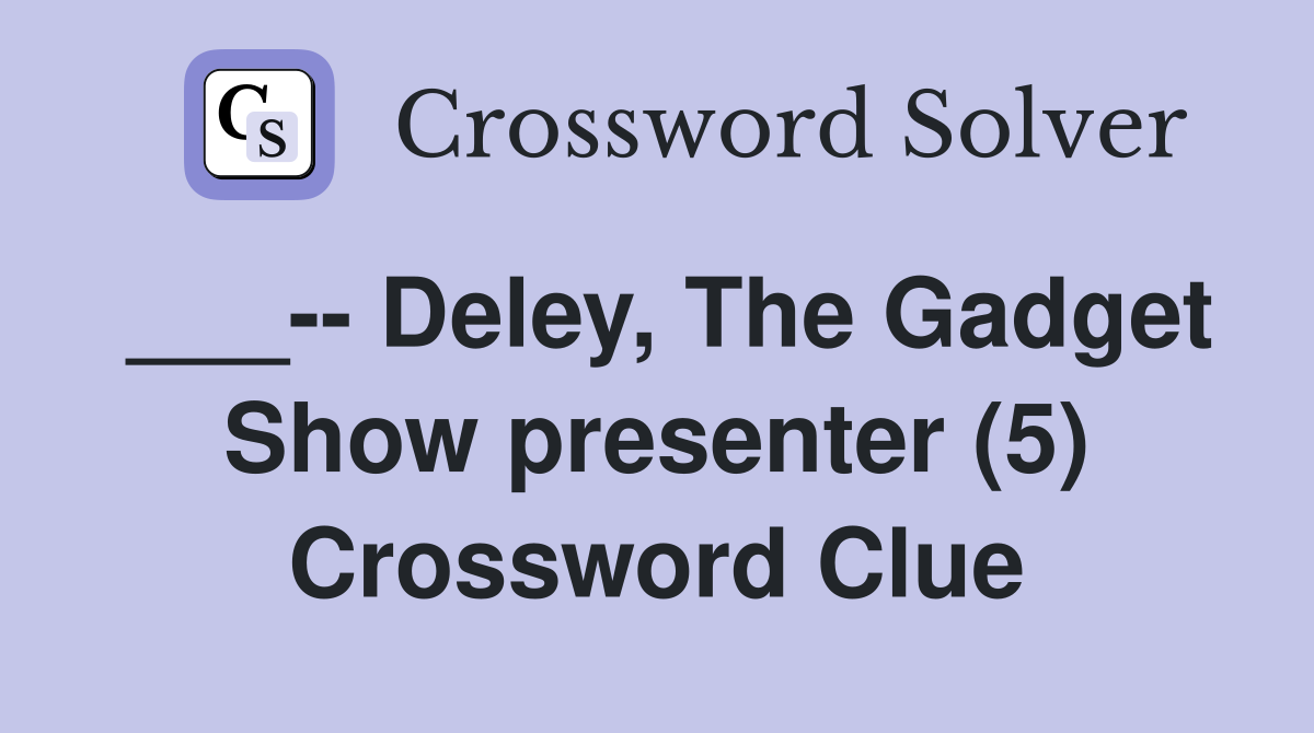 ___-- Deley, The Gadget Show presenter (5) Crossword Clue