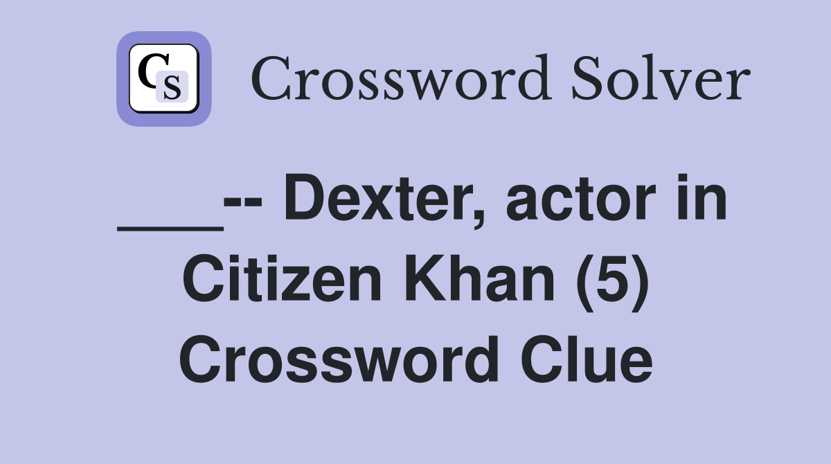 ___-- Dexter, actor in Citizen Khan (5) Crossword Clue