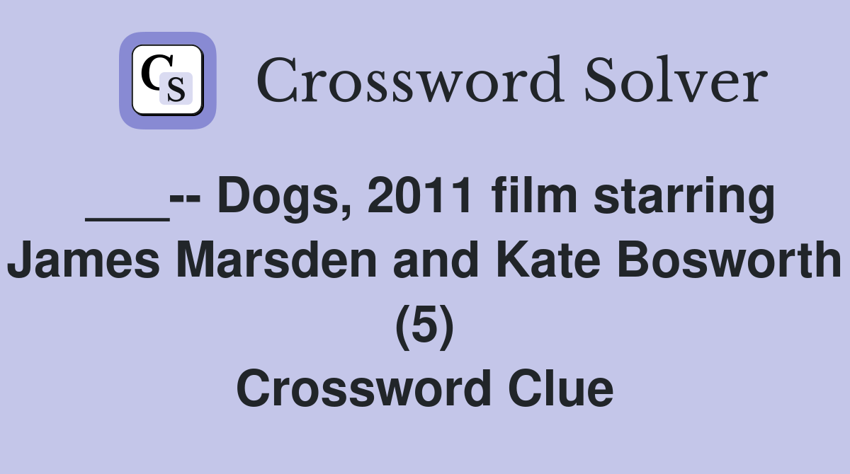 ___-- Dogs, 2011 film starring James Marsden and Kate Bosworth (5) Crossword Clue
