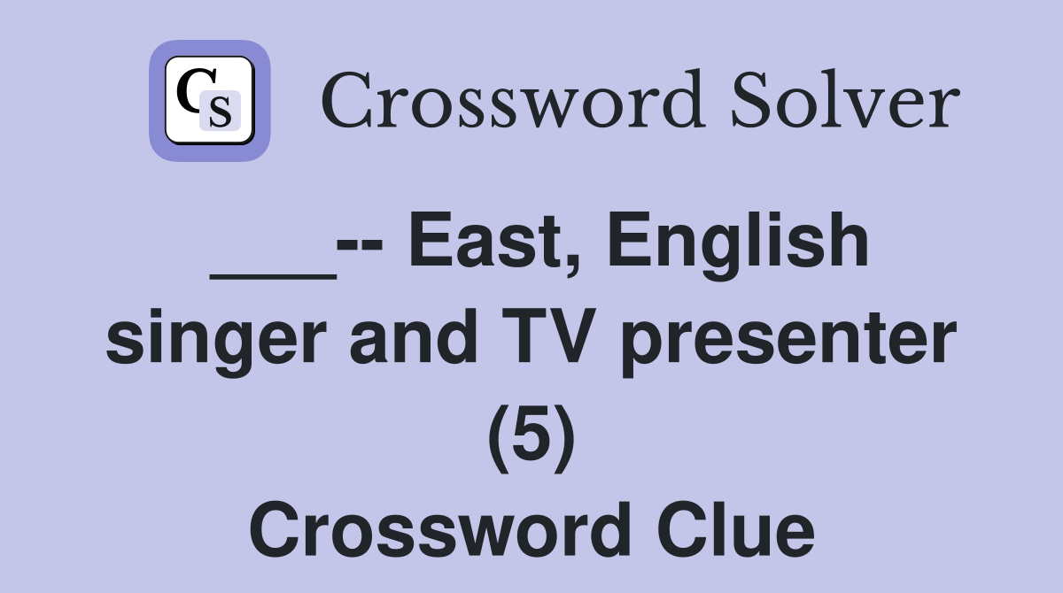 ___-- East, English singer and TV presenter (5) Crossword Clue