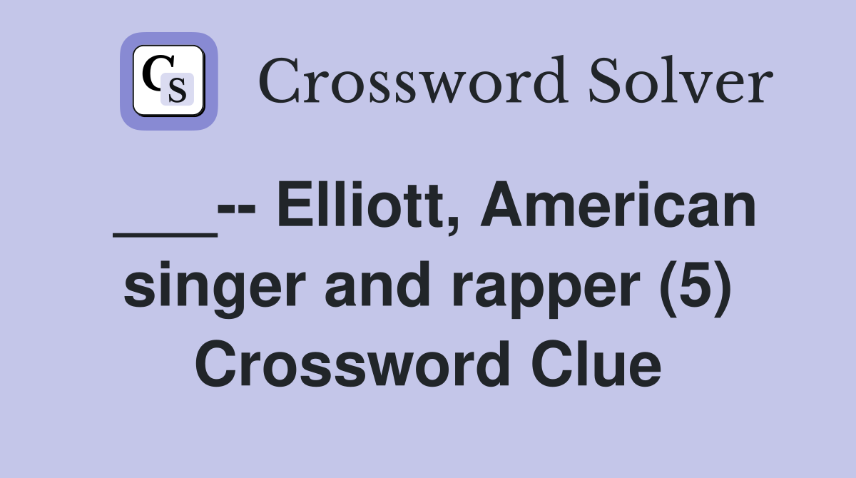 ___-- Elliott, American singer and rapper (5) Crossword Clue