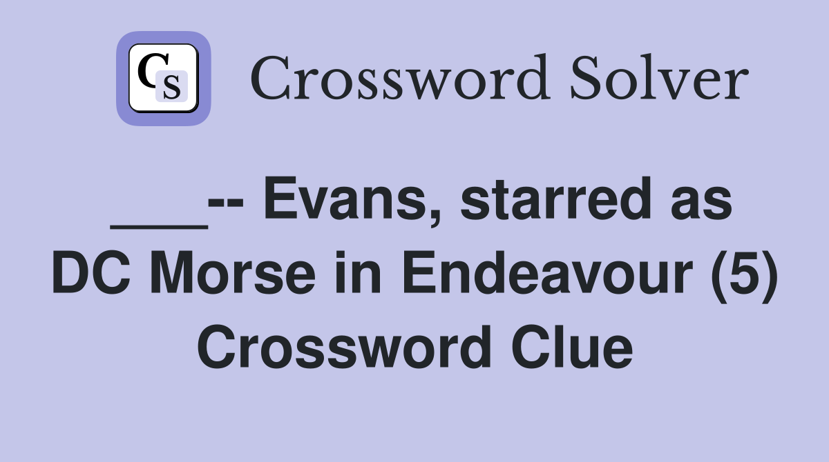 ___-- Evans, starred as DC Morse in Endeavour (5) Crossword Clue