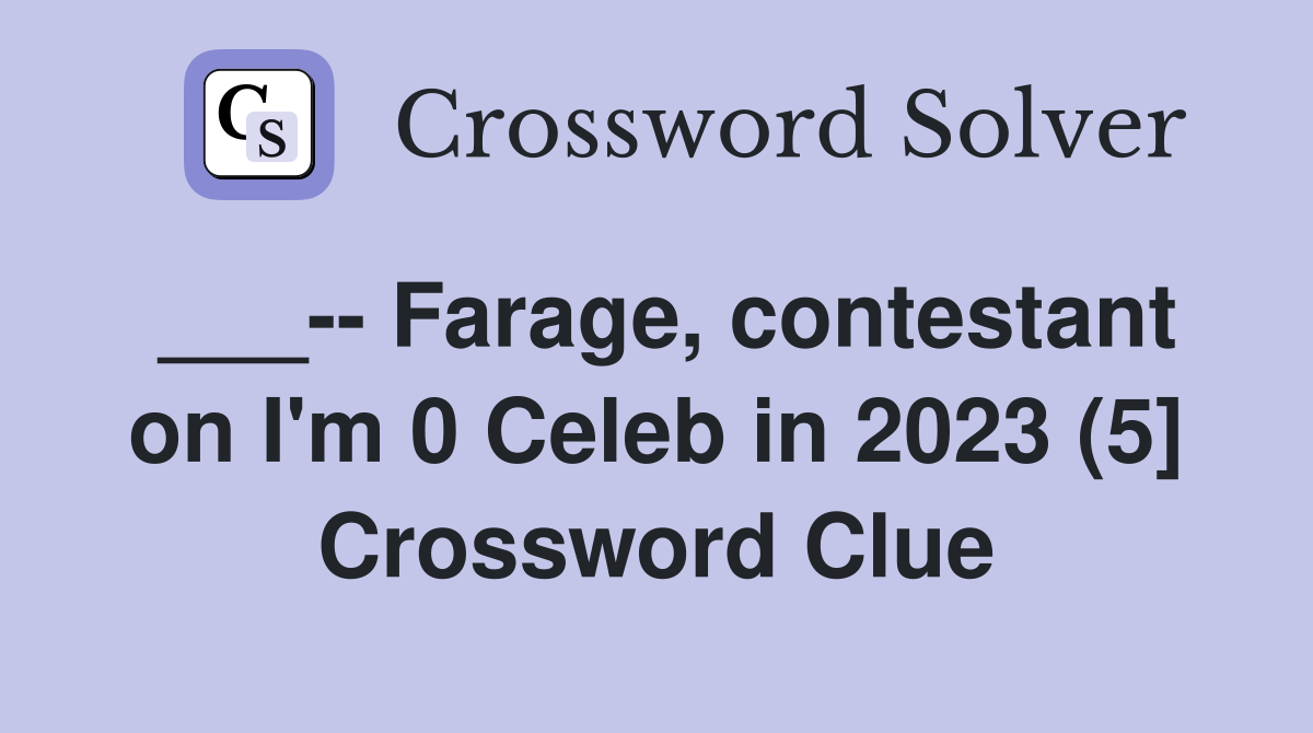 ___-- Farage, contestant on I'm 0 Celeb in 2023 (5] Crossword Clue