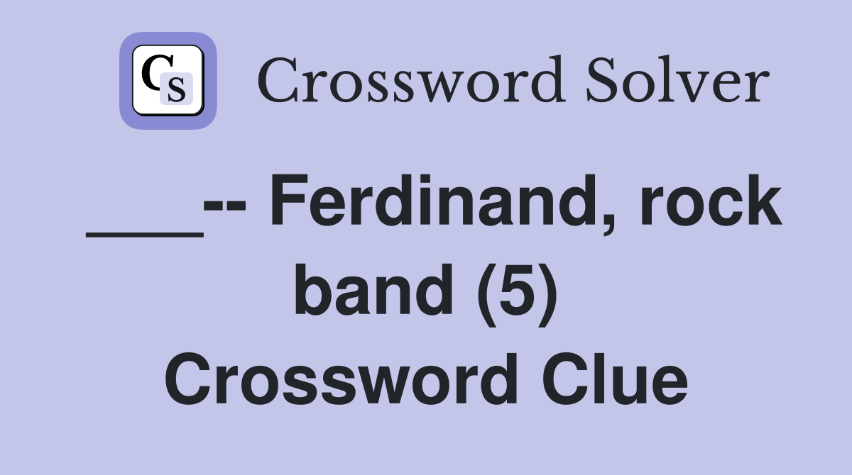 ___-- Ferdinand, rock band (5) Crossword Clue