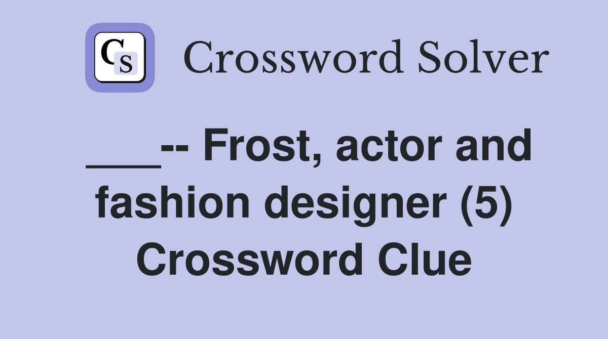 ___-- Frost, actor and fashion designer (5) Crossword Clue