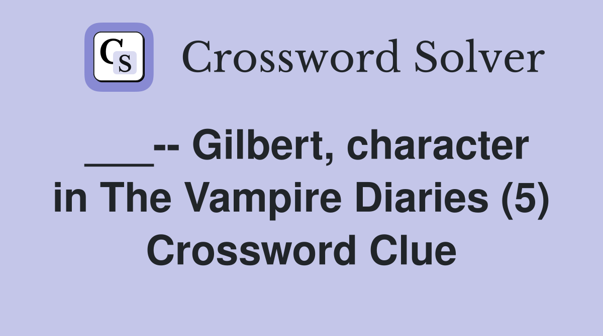 ___-- Gilbert, character in The Vampire Diaries (5) Crossword Clue