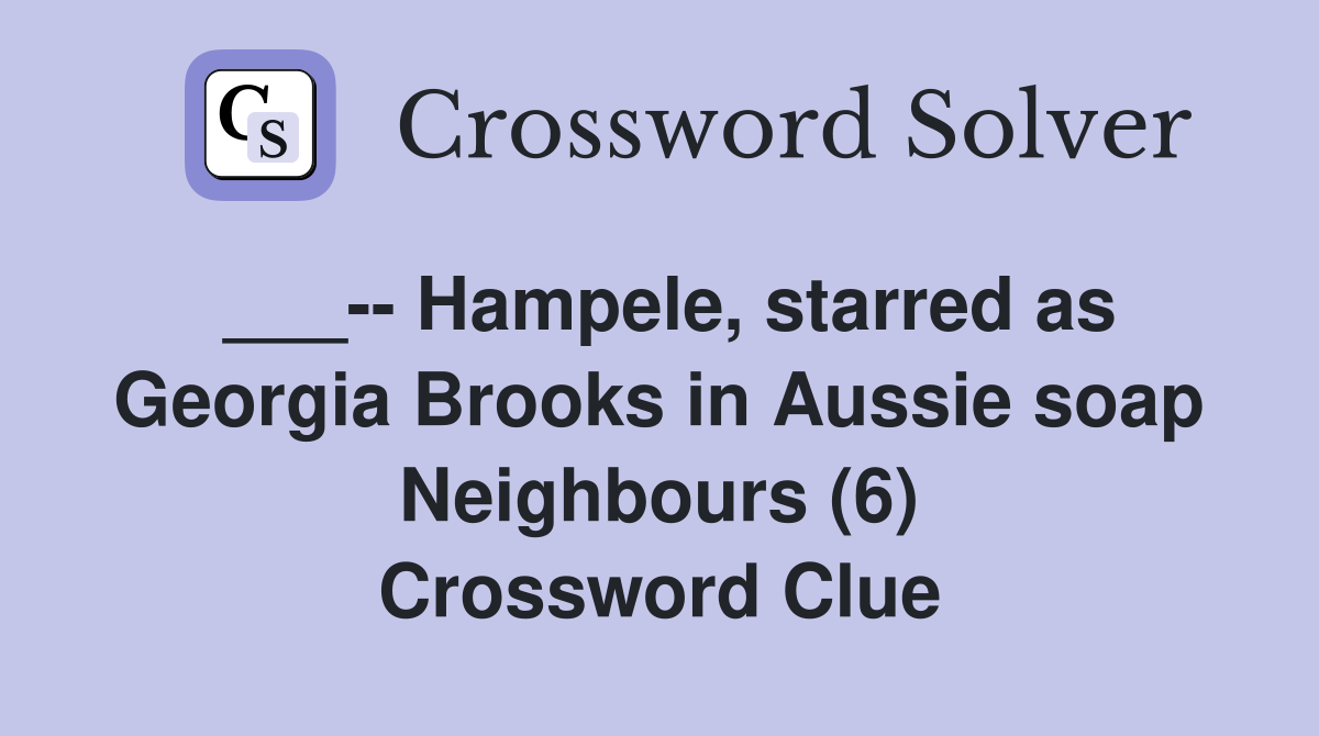 ___-- Hampele, starred as Georgia Brooks in Aussie soap Neighbours (6) Crossword Clue