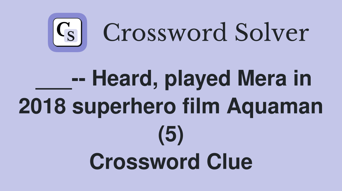 ___-- Heard, played Mera in 2018 superhero film Aquaman (5) Crossword Clue