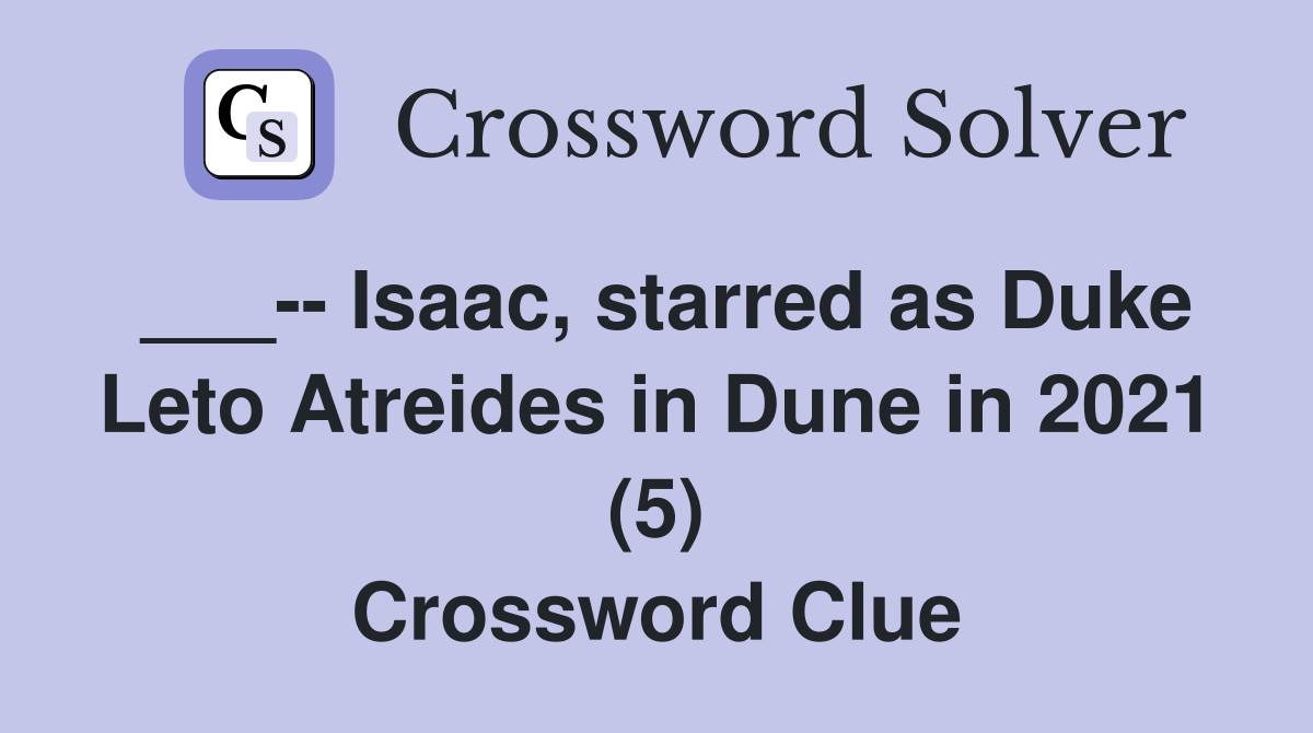 ___-- Isaac, starred as Duke Leto Atreides in Dune in 2021 (5) Crossword Clue