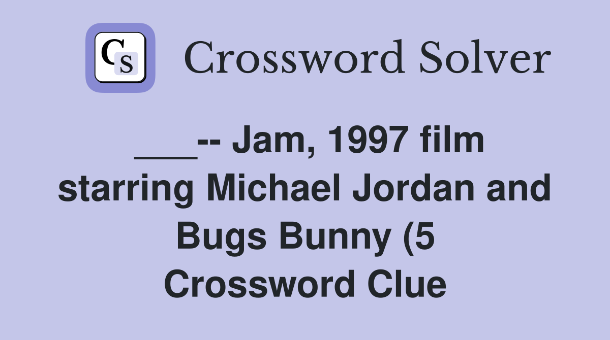 Jam 1997 film starring Michael Jordan and Bugs Bunny (5) Crossword Jam 1997 film starring Michael Jordan and Bugs Bunny (5) Crossword