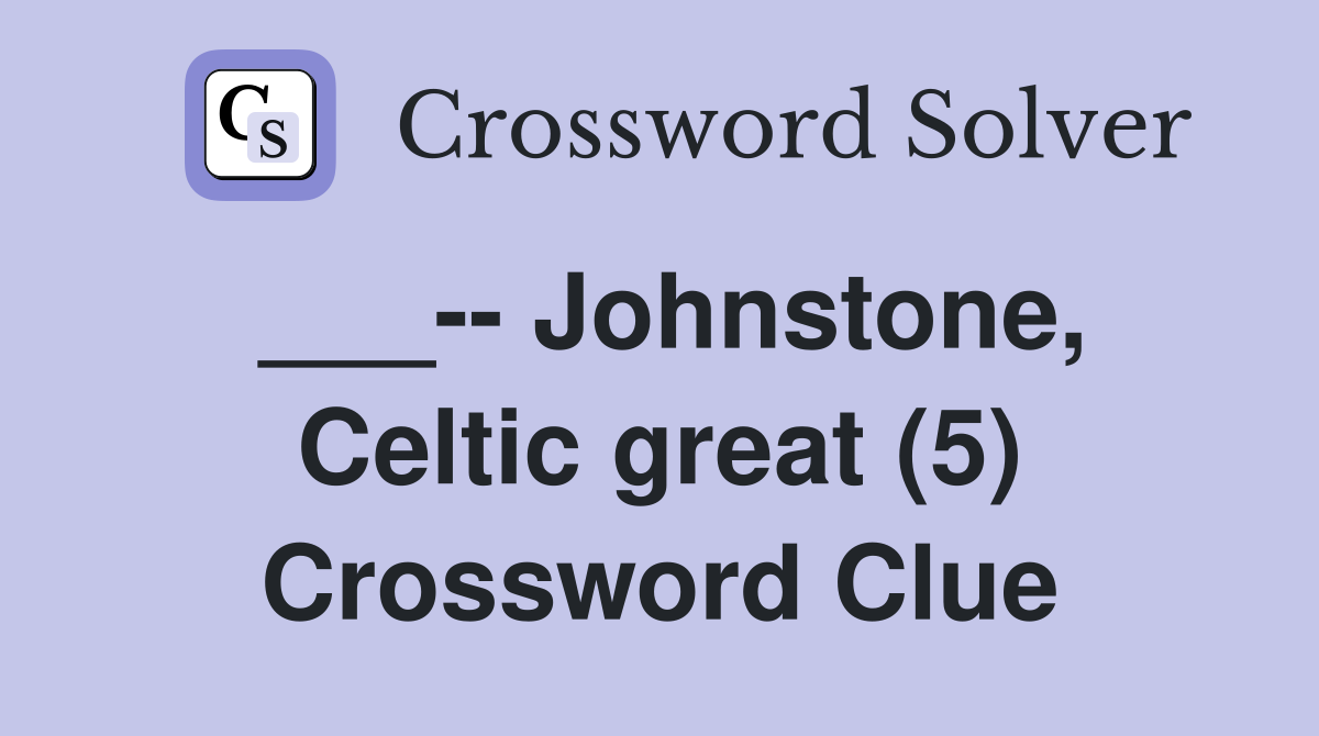___-- Johnstone, Celtic great (5) Crossword Clue