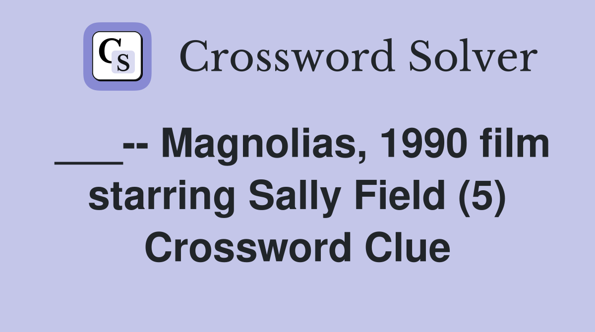 ___-- Magnolias, 1990 film starring Sally Field (5) Crossword Clue