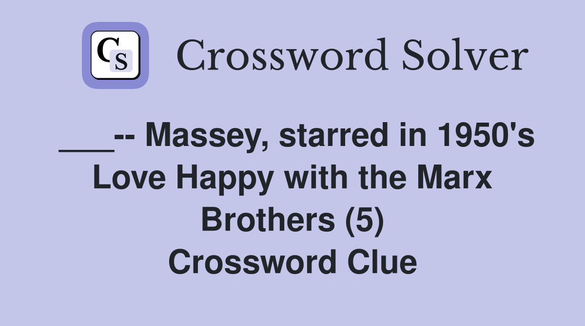 ___-- Massey, starred in 1950's Love Happy with the Marx Brothers (5) Crossword Clue