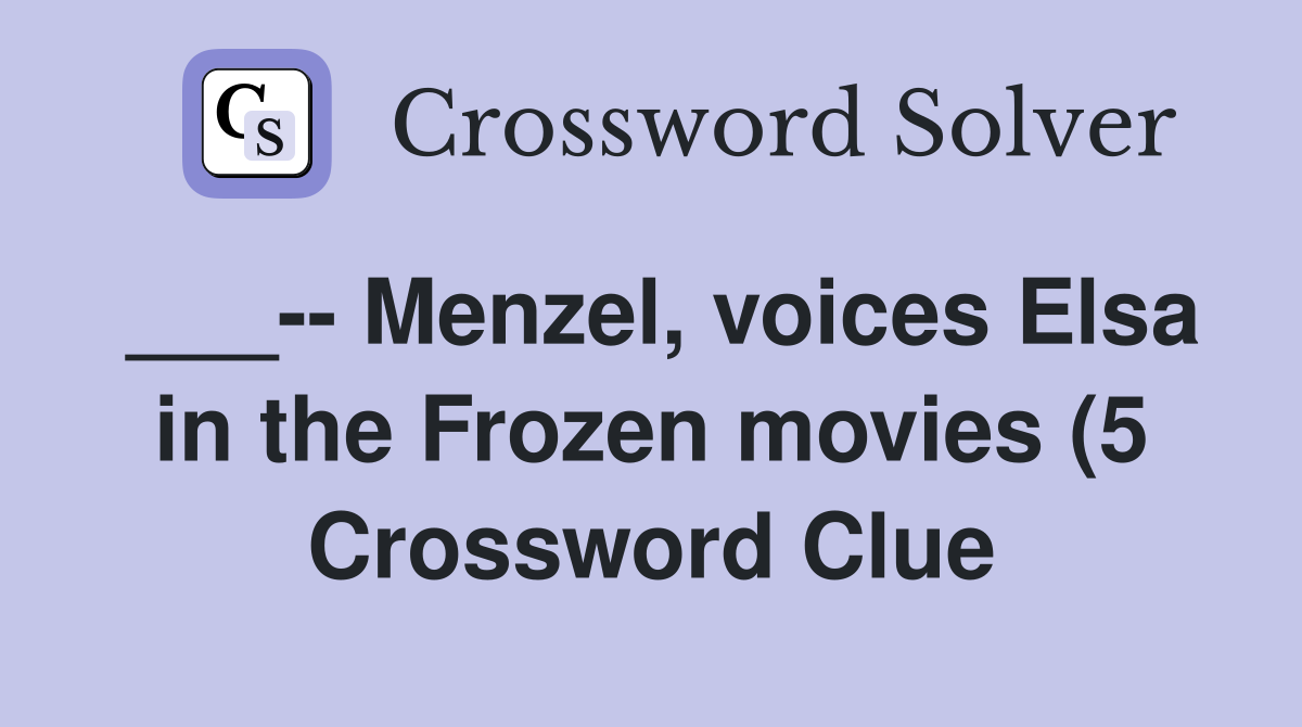 Menzel voices Elsa in the Frozen movies (5) Crossword Clue Answers Menzel voices Elsa in the Frozen movies (5) Crossword Clue Answers