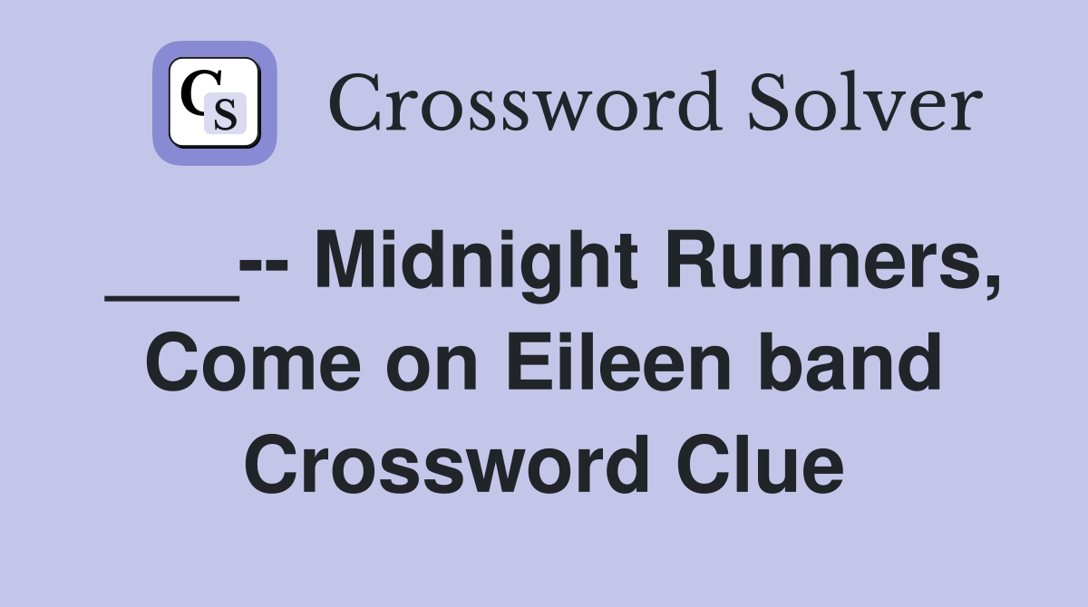 ___-- Midnight Runners, Come on Eileen band Crossword Clue
