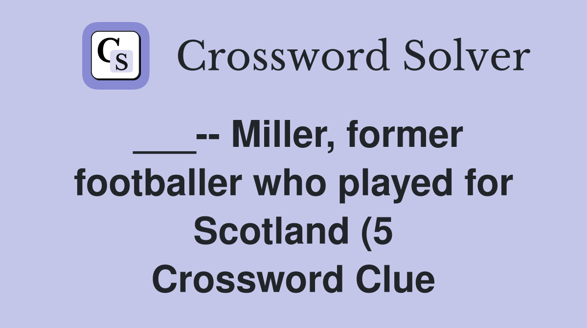 Miller former footballer who played for Scotland (5) Crossword Clue Miller former footballer who played for Scotland (5) Crossword Clue