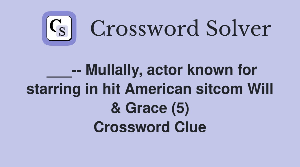 ___-- Mullally, actor known for starring in hit American sitcom Will & Grace (5) Crossword Clue