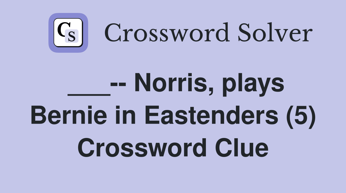 ___-- Norris, plays Bernie in Eastenders (5) Crossword Clue